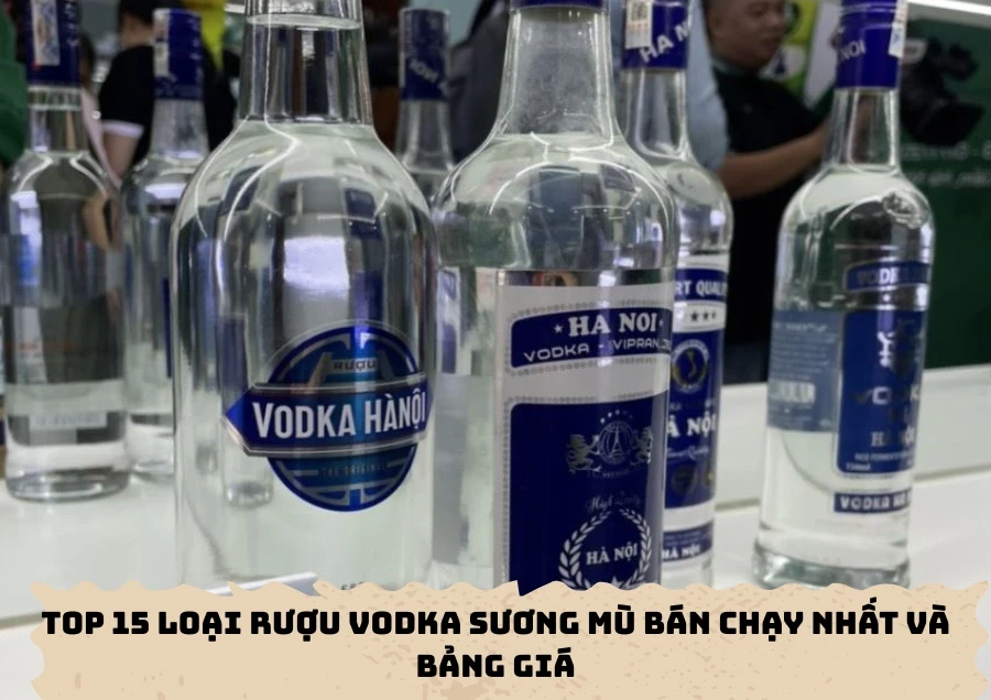 Top 15 Loại Rượu Vodka Sương Mù Bán Chạy Nhất Và Bảng Giá