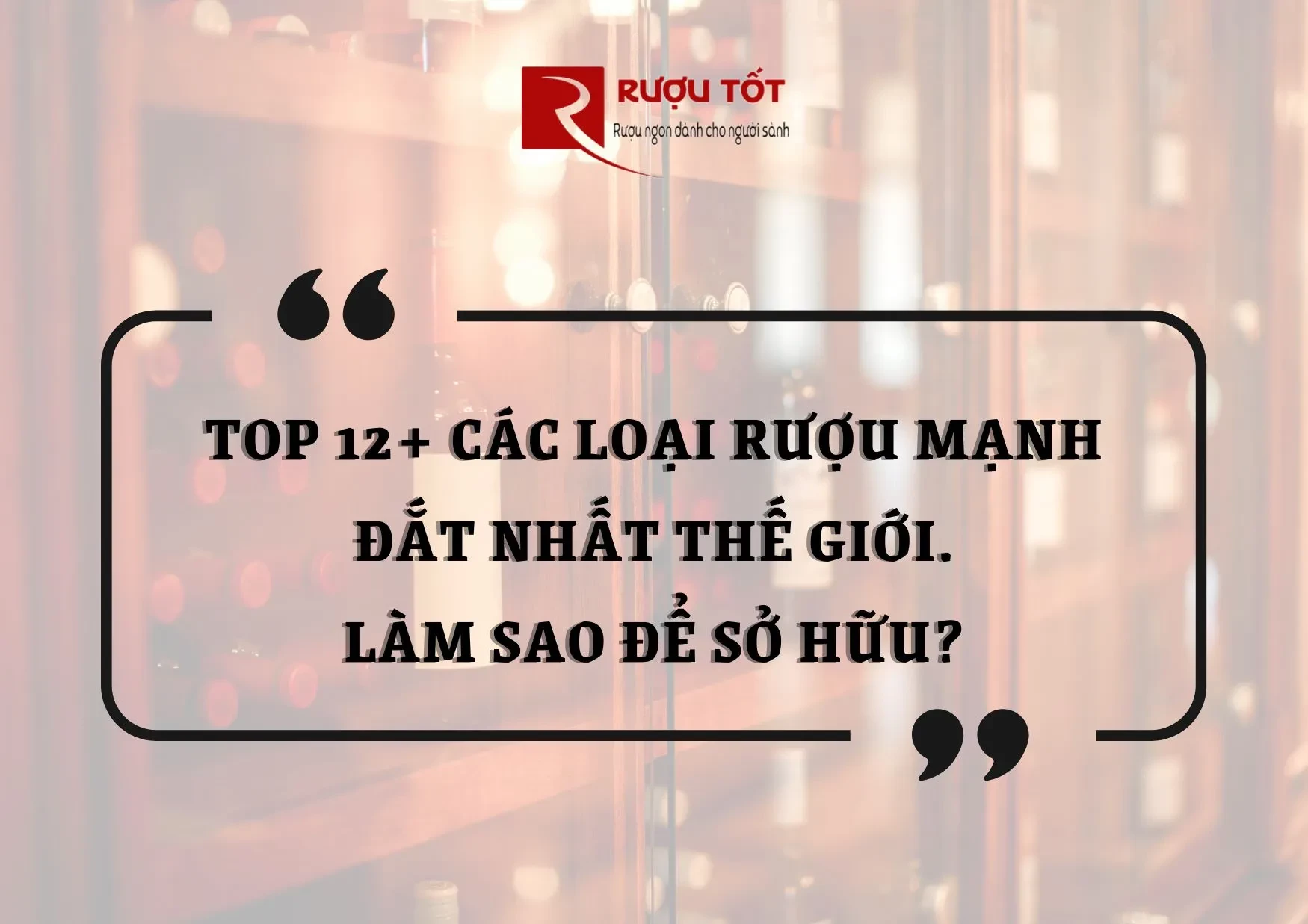 Top 12+ các loại rượu mạnh đắt nhất thế giới - Làm sao để sở hữu?