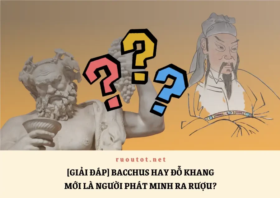 [Giải đáp] Bacchus hay Đỗ Khang mới là người phát minh ra rượu