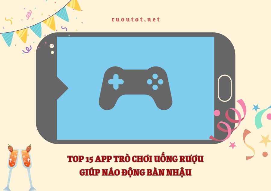 Top 15 App Trò Chơi Uống Rượu Giúp Náo Động Bàn Nhậu