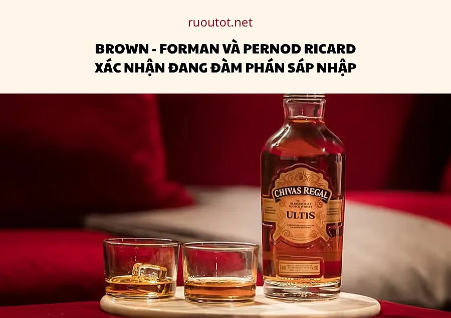 Brown - Forman và Pernod Ricard xác nhận đang đàm phán sáp nhập