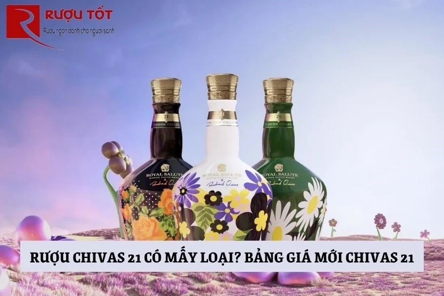 Các loại Chivas 21 hiện có trên thị trường. Bảng giá mới