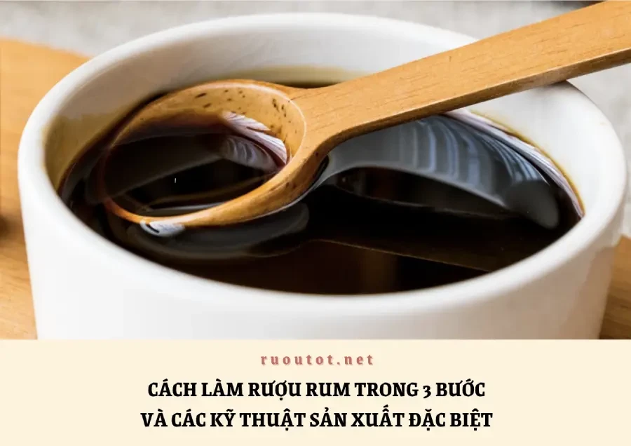 Cách Làm Rượu Rum Trong 3 Bước Và Các Kỹ Thuật Sản Xuất Đặc Biệt
