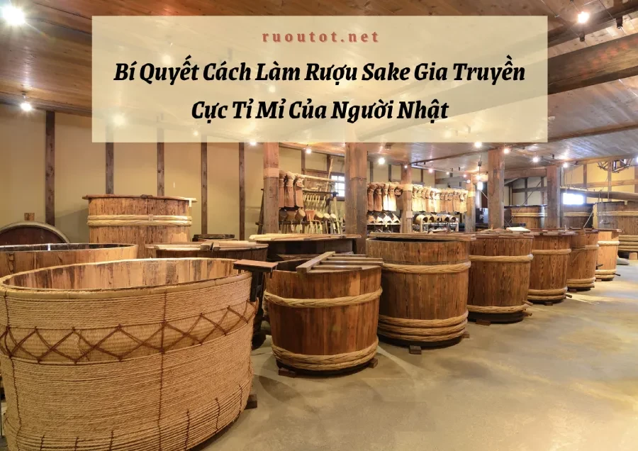 Bí Quyết Cách Làm Rượu Sake Gia Truyền Cực Tỉ Mỉ Của Người Nhật
