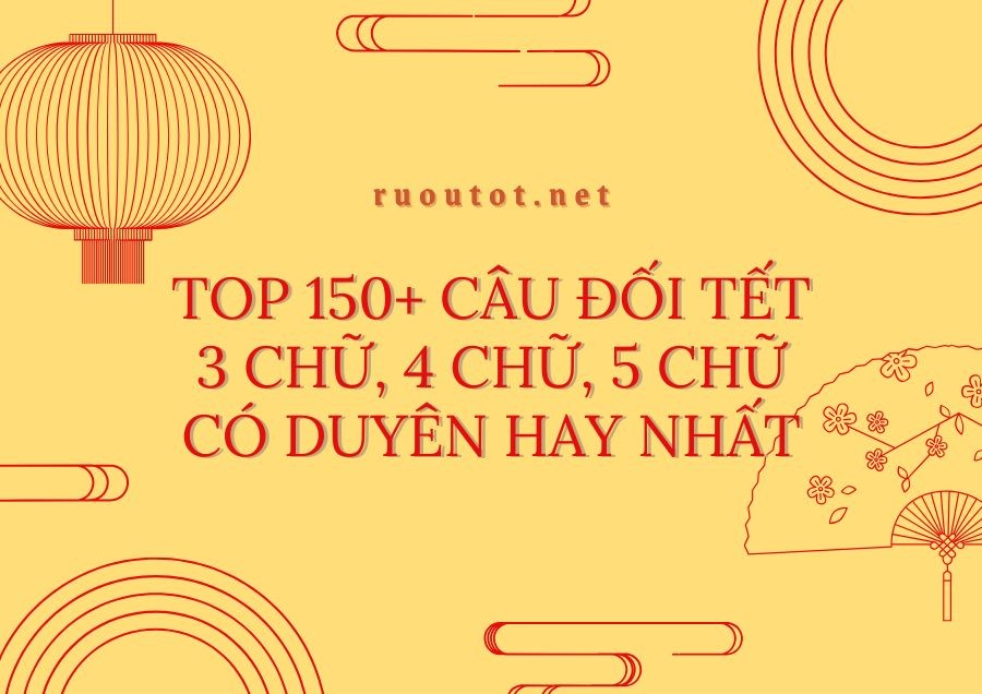 Top 150+ câu đối Tết 3 chữ, 4 chữ, 5 chữ có duyên hay nhất