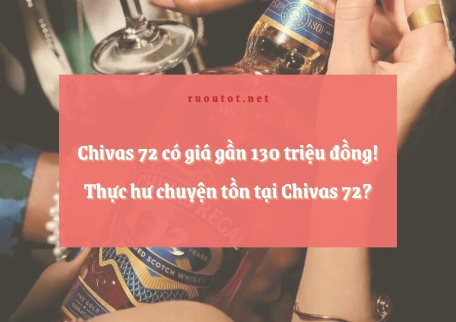Chivas 72 có giá gần 130 triệu đồng! Thực hư chuyện tồn tại Chivas 72?
