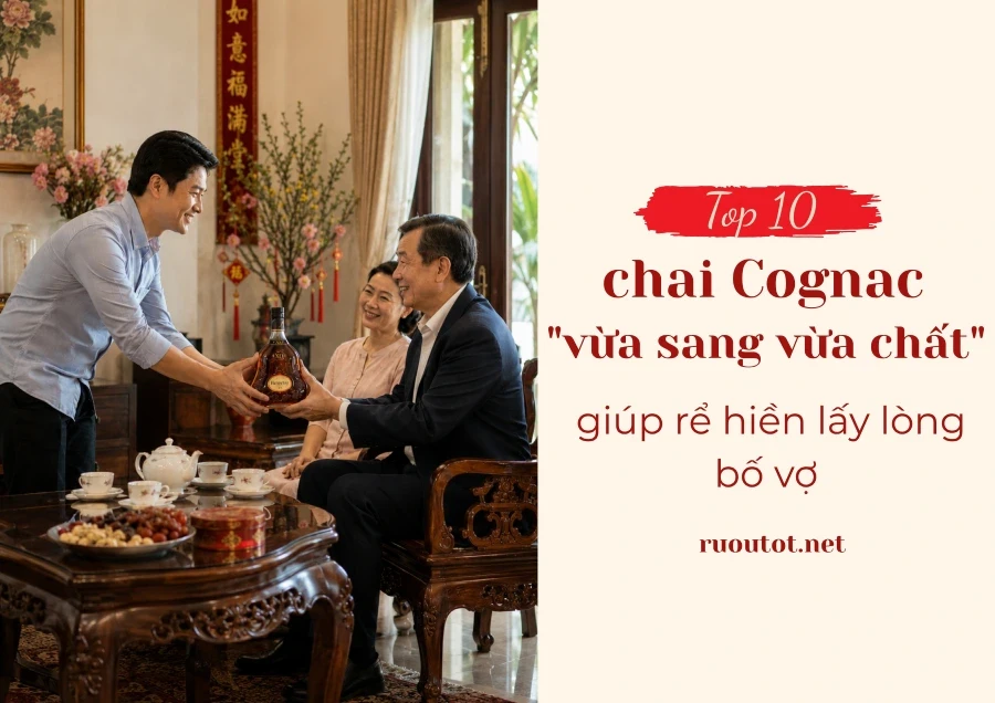Top 10 Chai Cognac "Vừa Sang Vừa Chất" Giúp Rể Hiền Lấy Lòng Bố Vợ