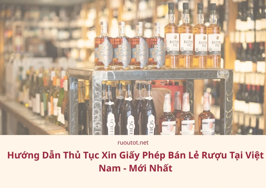 Hướng Dẫn Thủ Tục Xin Giấy Phép Bán Lẻ Rượu Tại Việt Nam - Mới Nhất