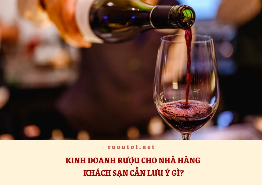 Kinh Doanh Rượu Cho Nhà Hàng Khách Sạn Cần Lưu Ý Gì?