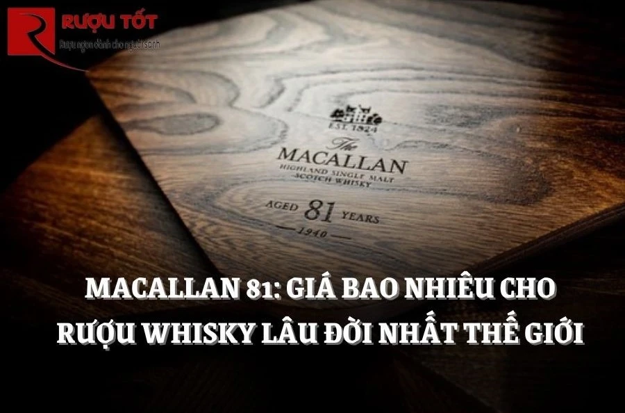 Macallan 81: Giá Bao Nhiêu Cho Rượu Whisky Lâu Đời Nhất Thế Giới