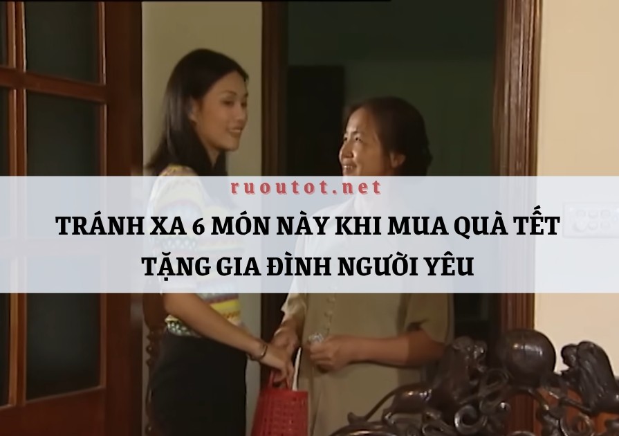 Tránh xa 6 món này khi mua quà Tết tặng gia đình người yêu