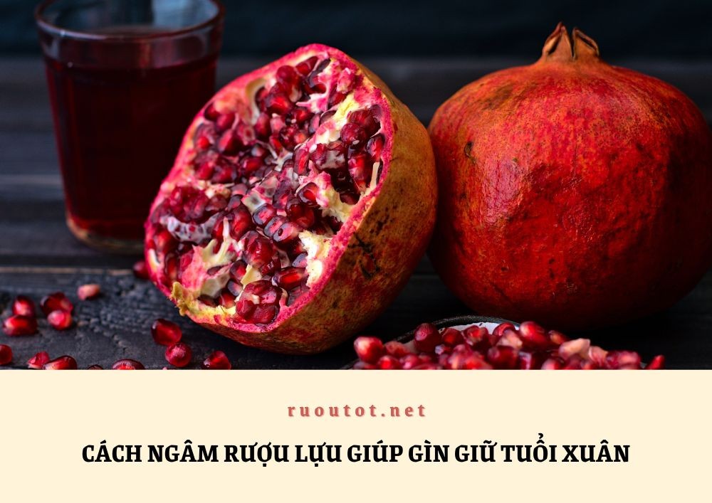 Cách ngâm rượu lựu giúp gìn giữ tuổi xuân