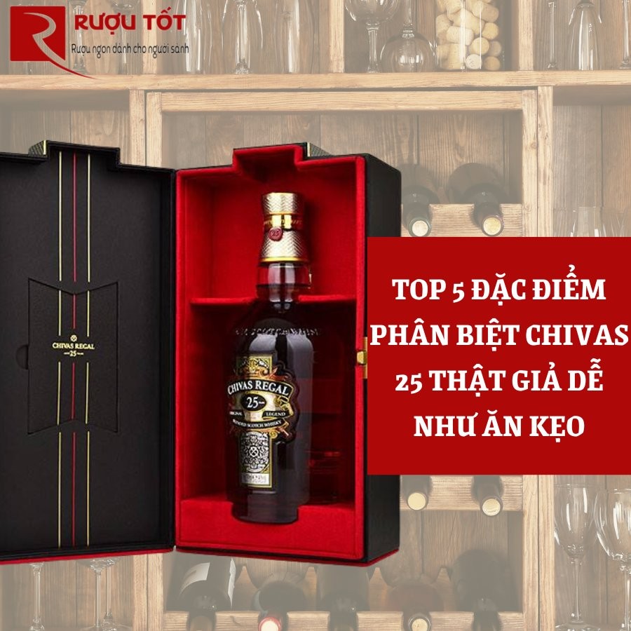 Top 5 Đặc Điểm Phân Biệt Chivas 25 Thật Giả Dễ Như Ăn Kẹo