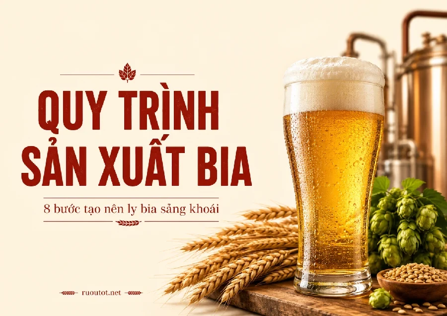 Quy Trình Sản Xuất Bia - 8 Bước Tạo Nên Ly Bia Sảng Khoái