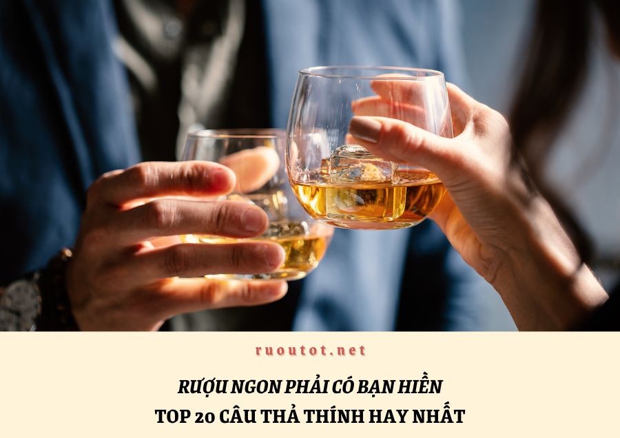 Rượu ngon phải có bạn hiền - Top 20 câu thả thính hay nhất