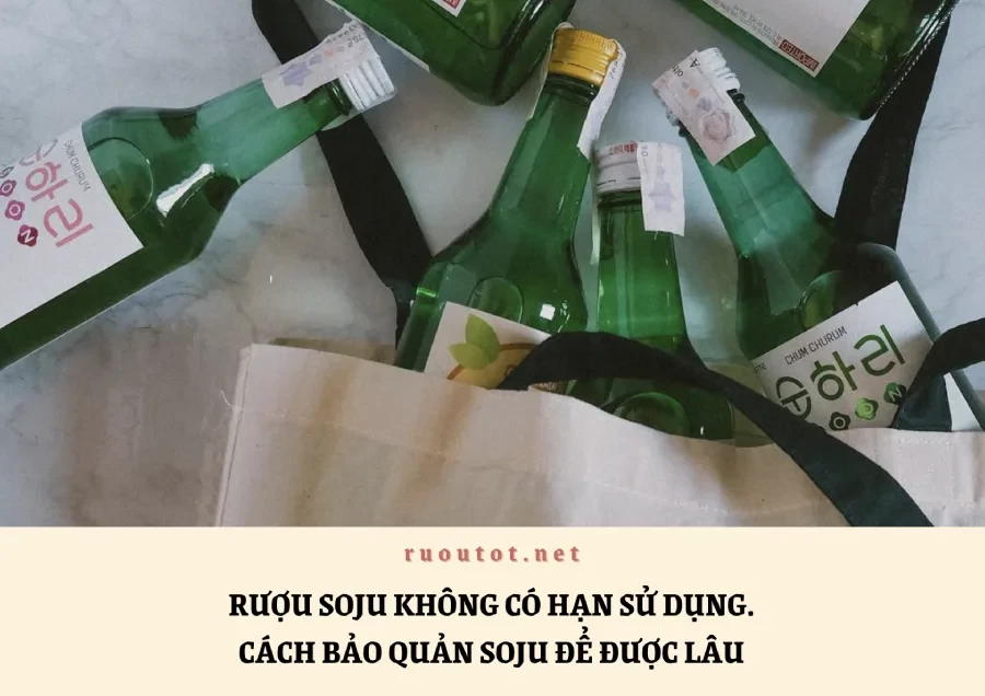 Rượu Soju không có hạn sử dụng. Cách bảo quản Soju để được lâu