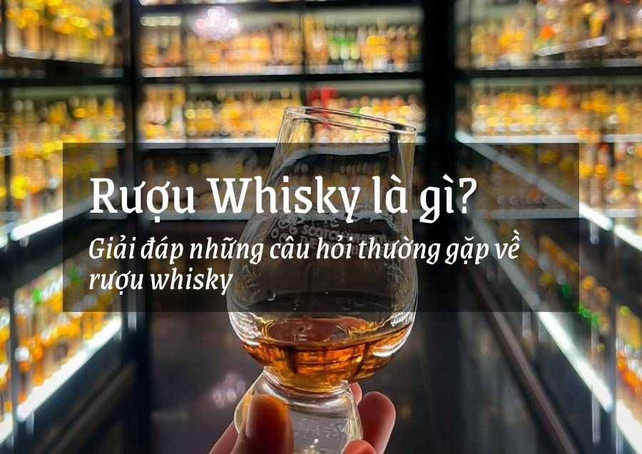 Rượu Whisky là gì? Giải đáp những câu hỏi thường gặp về rượu whisky