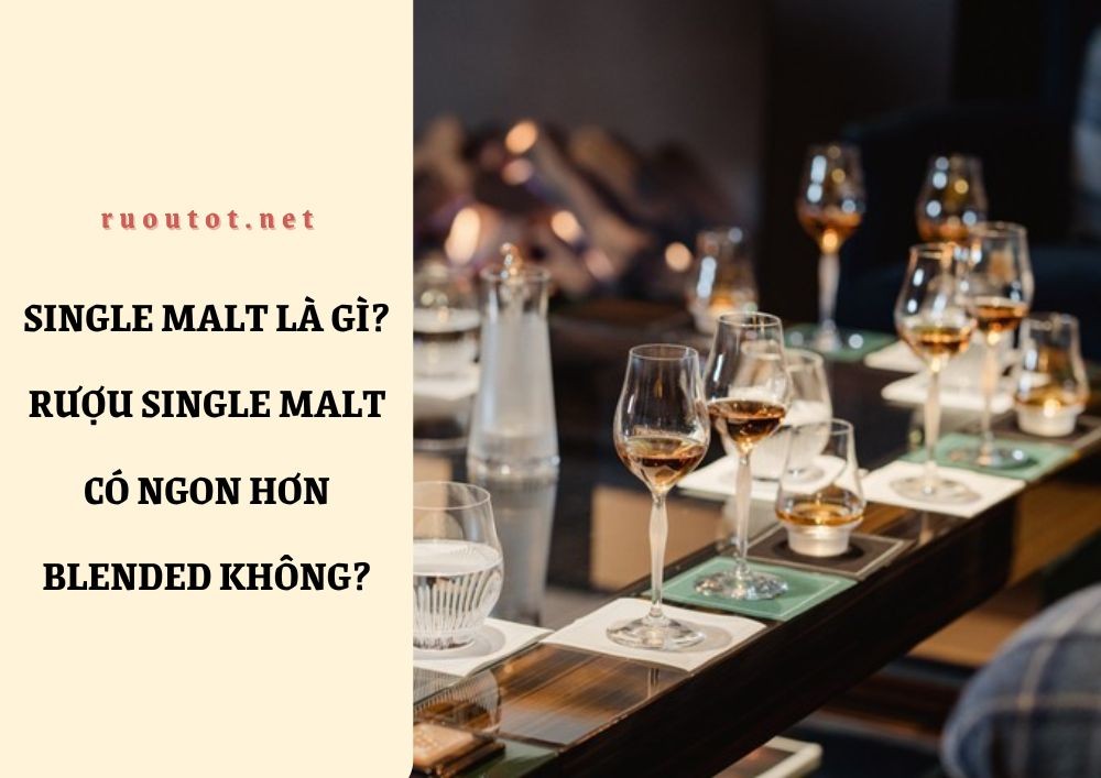 Single Malt là gì? Rượu Single Malt có ngon hơn Blended không?