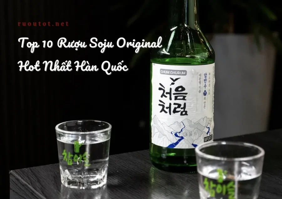 Top 10 Rượu Soju Original Vị Nguyên Bản Hot Nhất Hàn Quốc