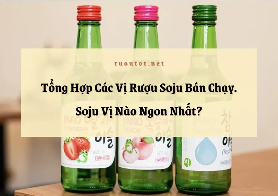 Soju Vị Nào Ngon Nhất? Tổng Hợp Các Vị Rượu Soju Bán Chạy