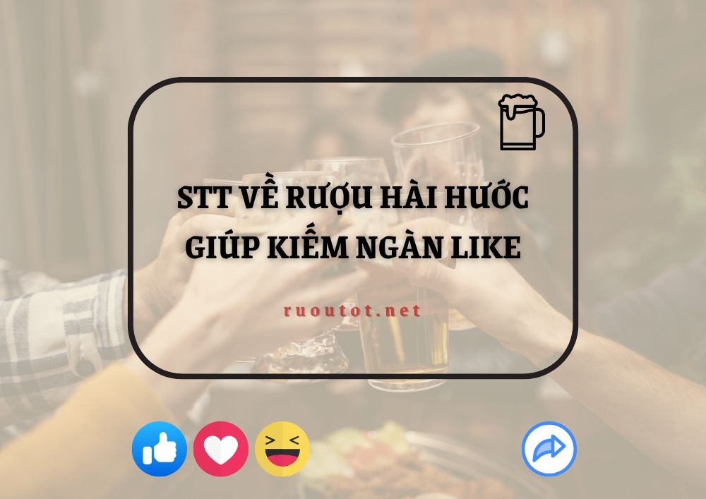 Stt về rượu hài hước giúp kiếm ngàn like