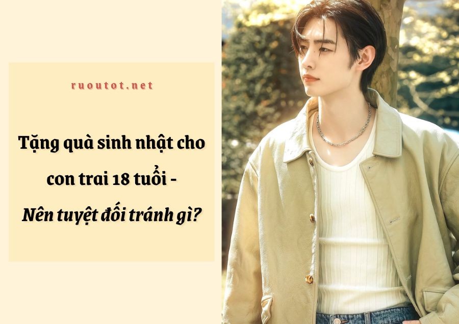 Tặng quà sinh nhật cho con trai 18 tuổi - Nên tuyệt đối tránh gì?